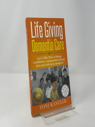 Life Giving Dementia Care: Let's Talk: How to Bring Confidence, Compassion and Joy Into Your Role as a Caregiver