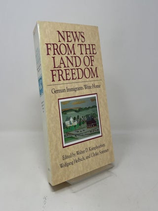 Item #421410 News from the Land of Freedom: German Immigrants Write Home. Walter D. Kamphoefner