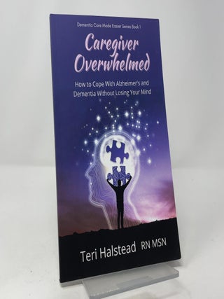 Caregiver Overwhelmed: How to Cope With Alzheimer's and Dementia Without Losing Your Mind (Dementia Care Made Easier)