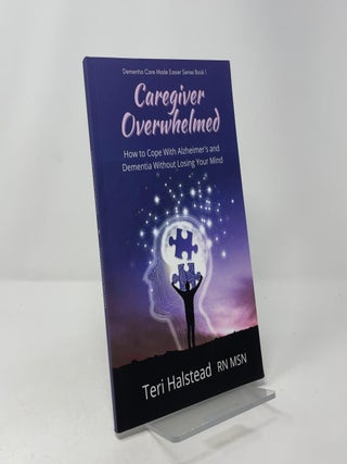 Caregiver Overwhelmed: How to Cope With Alzheimer's and Dementia Without Losing Your Mind (Dementia Care Made Easier)