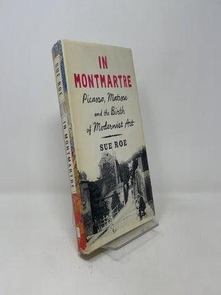 In Montmartre: Picasso, Matisse and the Birth of Modernist Art