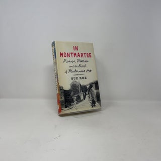 In Montmartre: Picasso, Matisse and the Birth of Modernist Art