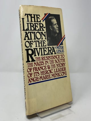 The Liberation of the Riviera: The Resistance to the Nazis in the South of France and the Story of Its Heroic Leader, Ange-Marie Miniconi