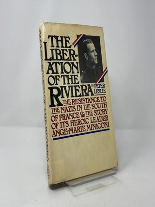 The Liberation of the Riviera: The Resistance to the Nazis in the South of France and the Story of Its Heroic Leader, Ange-Marie Miniconi