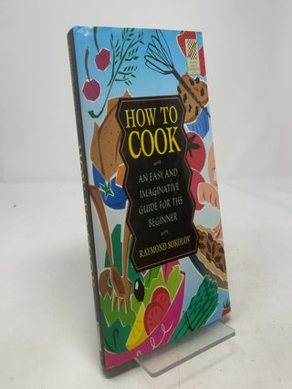 How to Cook: An Easy and Imaginative Guide for thr Beginner