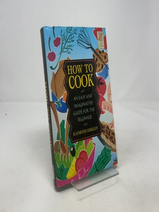 How to Cook: An Easy and Imaginative Guide for thr Beginner