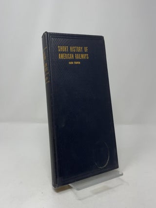 A Short History of American Railways: Covering Ten Decades