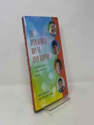 The Open-Hearted Way to Open Adoption: Helping Your Child Grow Up Whole