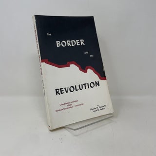 The Border and the Revolution: Clandestine Activities of the Mexican Revolution : 1910-1920