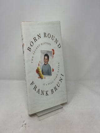 Born Round: The Secret History of a Full-time Eater