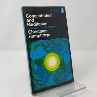 Item #424176 Concentration and Meditation: A Manual of Mind Development. Christmas Humphreys