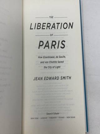 The Liberation of Paris: How Eisenhower, de Gaulle, and von Choltitz Saved the City of Light