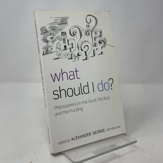 What Should I Do?: Philosophers on the Good, the Bad, and the Puzzling