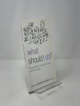 What Should I Do?: Philosophers on the Good, the Bad, and the Puzzling