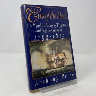 The Eyes of the Fleet: A Popular History of Frigates and Frigate Captains, 1793-1815