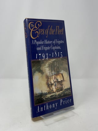 The Eyes of the Fleet: A Popular History of Frigates and Frigate Captains, 1793-1815