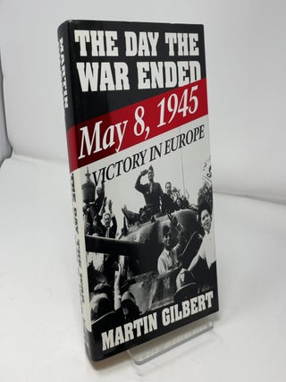Item #428018 The Day the War Ended: May 8, 1945-Victory in Europe. Martin Gilbert
