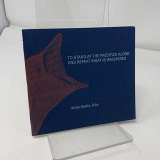 Item #430727 To Stand At The Precipice Alone and Repeat What is Whispered. Aisha Sasha John