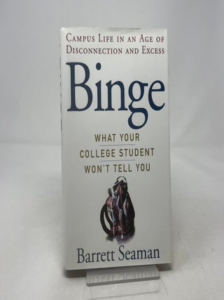 Item #430965 Binge: What Your College Student Won't Tell You. Barrett Seaman