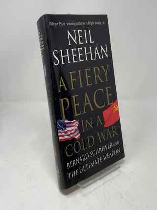 Item #431284 A Fiery Peace in a Cold War: Bernard Schriever and the Ultimate Weapon. Neil Sheehan