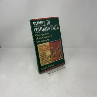 Empire to Commonwealth: Consequences of Monotheism in Late Antiquity
