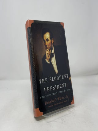 The Eloquent President: A Portrait of Lincoln Through His Words