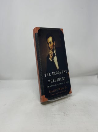 The Eloquent President: A Portrait of Lincoln Through His Words