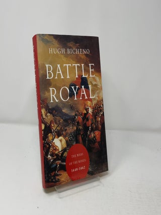 Item #432073 Battle Royal: The Wars of the Roses: 1440-1462. Hugh Bicheno