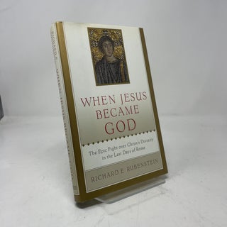 When Jesus Became God: The Epic Fight over Christ's Divinity in the Last Days of Rome