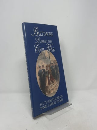 Item #433405 Baltimore During the Civil War. Scott Sumpter Sheads, Daniel Carroll Toomey