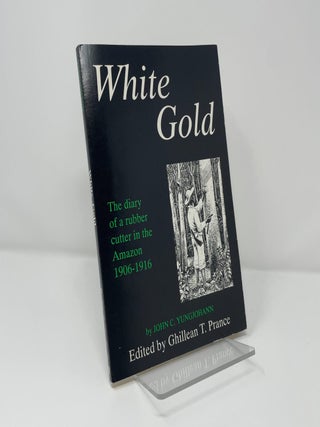 White Gold: The Diary of a Rubber Cutter in the Amazon 1906-1916