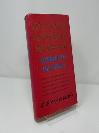 The Worlds of Robert E. Sherwood: Mirror to His Times 1896-1939