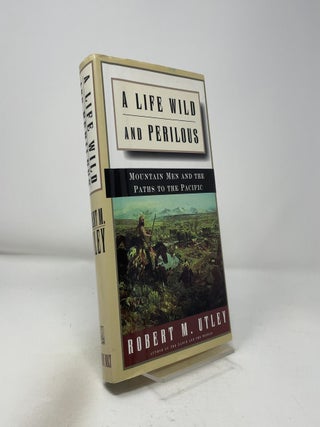 Item #435627 A Life Wild and Perilous: Mountain Men and the Paths to the Pacific. Robert M. Utley