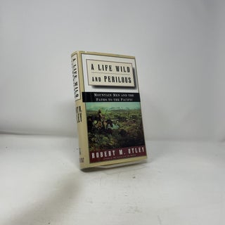 A Life Wild and Perilous: Mountain Men and the Paths to the Pacific