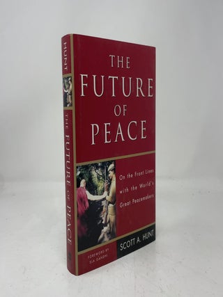 Item #436755 The Future of Peace: On the Front Lines with the World's Great Peacemakers. Scott A....
