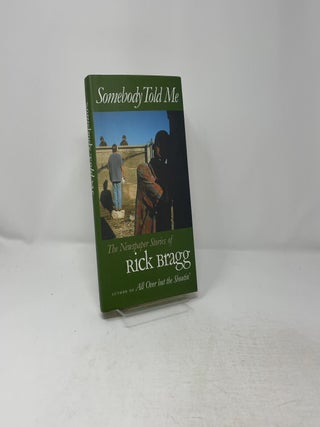 Somebody Told Me: The Newspaper Stories of Rick Bragg