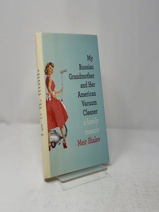 Item #438347 My Russian Grandmother and Her American Vacuum Cleaner: A Family Memoir. Meir Shalev