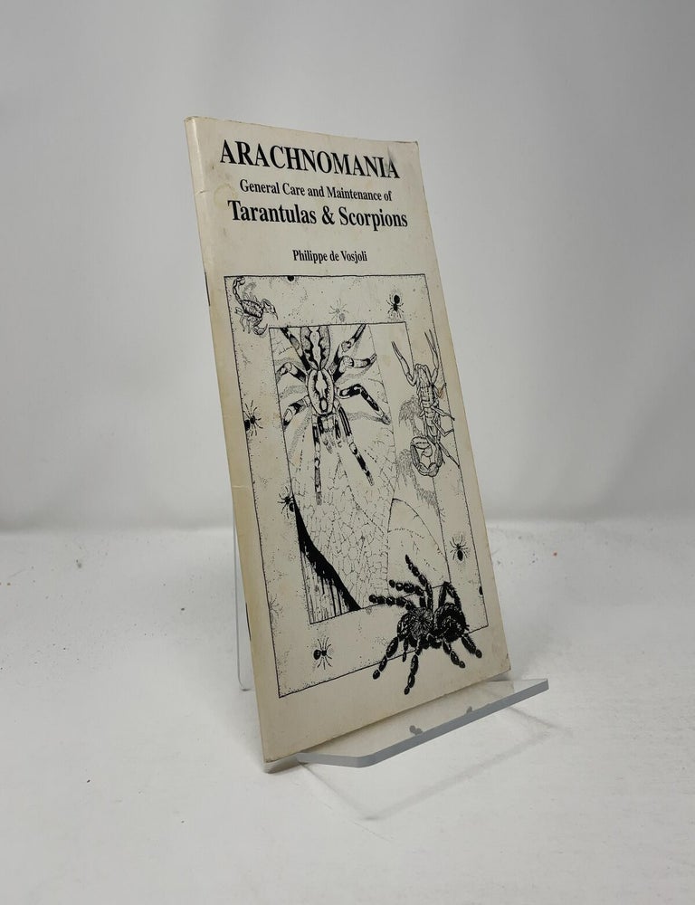 Item #439558 Arachnomania: The General Care and Maintenance of Tarantulas & Scorpions. Philippe de Vosjoli.