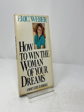 Item #439910 How to win the woman of your dreams. Eric Weber