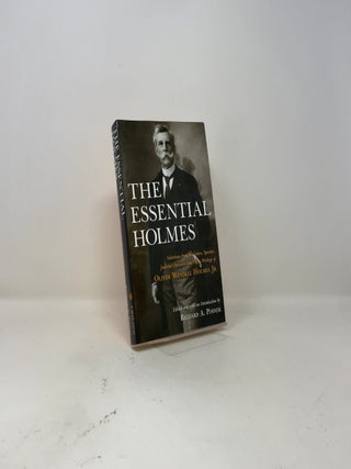 The Essential Holmes: Selections from the Letters, Speeches, Judicial Opinions, and Other Writings of Oliver Wendell Holmes, Jr.