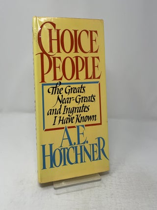 Choice People: The Greats, Near Greats and Ingrates I Have Known