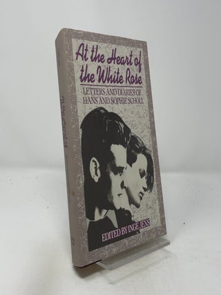 Item #440655 At the Heart of the White Rose: Letters and Diaries of Hans and Sophie Scholl. Hans...