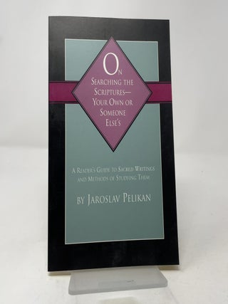Item #441396 On Searching the Scriptures - Your Own or Someone Else's. Jaroslav Pelikan