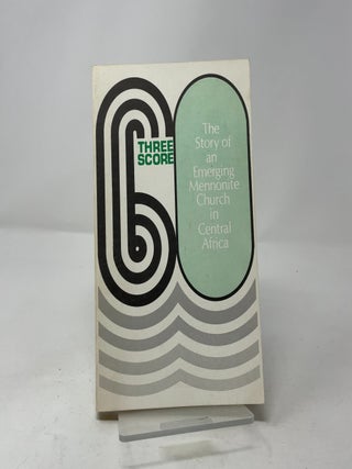 Item #441777 Three Score: The Story of an Emerging Mennonite Church in Central Africa. Melvin J....