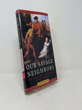 Our Savage Neighbors: How Indian War Transformed Early America