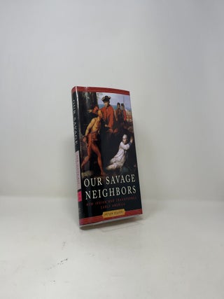 Our Savage Neighbors: How Indian War Transformed Early America