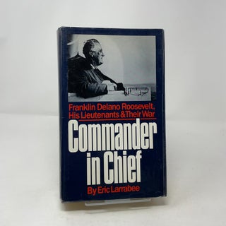 Item #442742 Commander in Chief: Franklin Delano Roosevelt, His Lieutenants, and Their War. Eric...