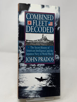 Combined Fleet Decoded: The Secret History of American Intelligence and the Japanese Navy in World War II