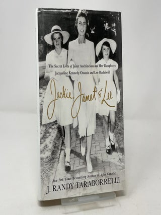 Jackie, Janet & Lee: The Secret Lives of Janet Auchincloss and Her Daughters Jacqueline Kennedy Onassis and Lee Radziwill