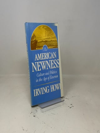 The American Newness Culture and Politics in the Age of Emerson